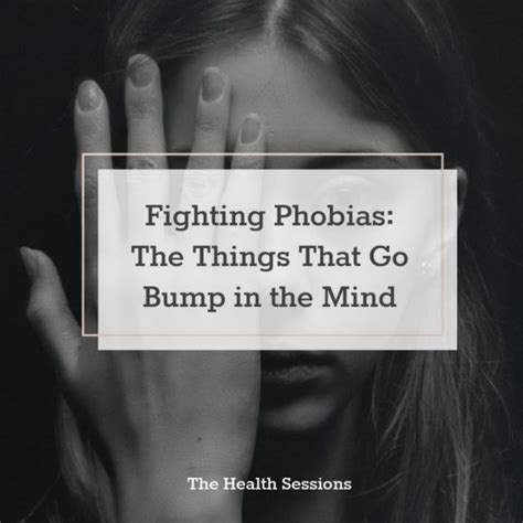 Fighting Phobias The Things That Go Bump In The Mind The Health
