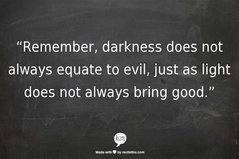 Remember Darkness Does Not Always Equate To Evil Just As Light Does