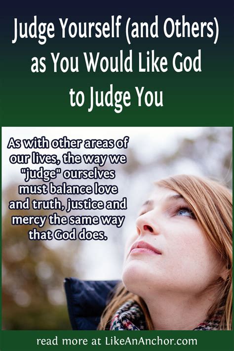 Judge Yourself And Others As You Would Like God To Judge You Like