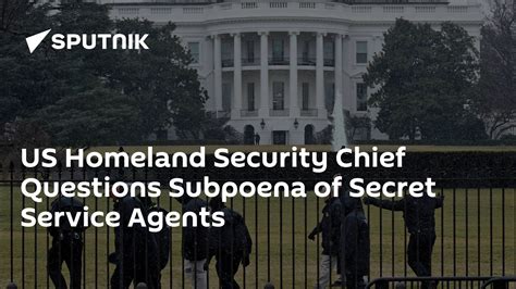 Us Homeland Security Chief Questions Subpoena Of Secret Service Agents