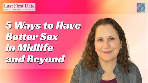 5 Ways To Have Better Sex In Midlife And Beyond Last First Date Last First Date