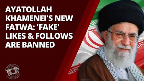 Ayatollah Khameneis New Fatwa Fake Likes And Follows Are Banned
