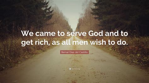 Bernal Díaz Del Castillo Quote We Came To Serve God And To Get Rich