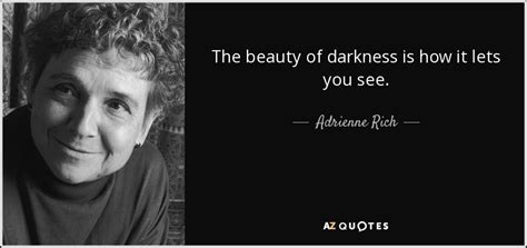 Adrienne Rich Quote The Beauty Of Darkness Is How It Lets You