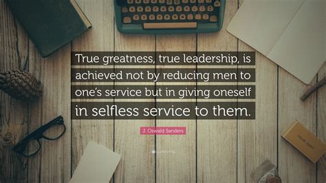 J Oswald Sanders Quote True Greatness True Leadership Is Achieved