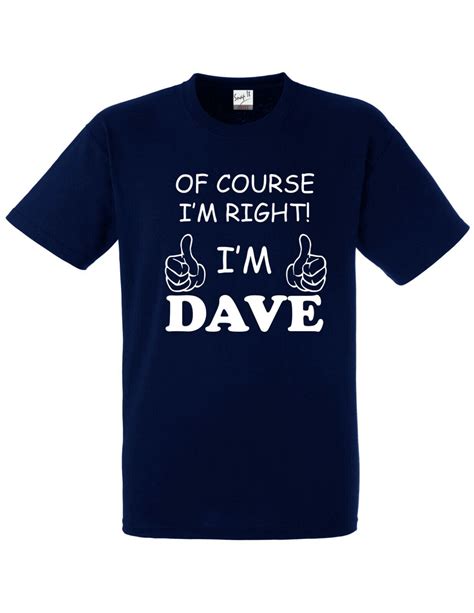 Of Course Im Right Im Dave Mens T Shirt Tee Funny Novelty Joke T Present Idea Ebay