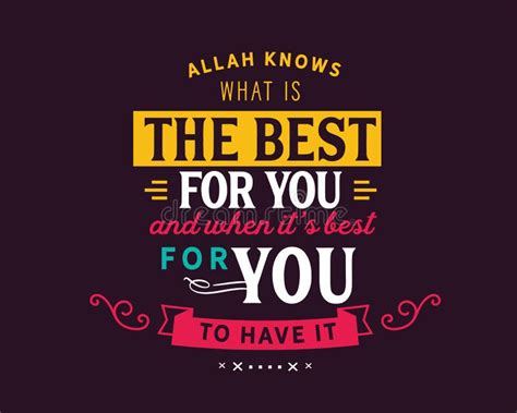 Allah Knows What Is The Best For You And When It`s Best For You To Have