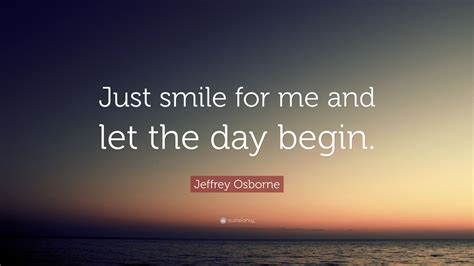 Jeffrey Osborne Quote Just Smile For Me And Let The Day