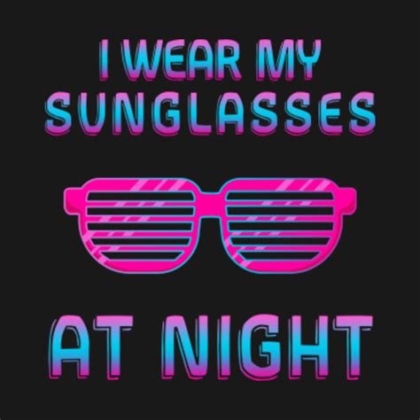 I Wear My Sunglasses At Night Retro 80s Sunglasses T Shirt Teepublic