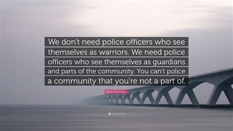Bryan Stevenson Quote We Dont Need Police Officers Who See