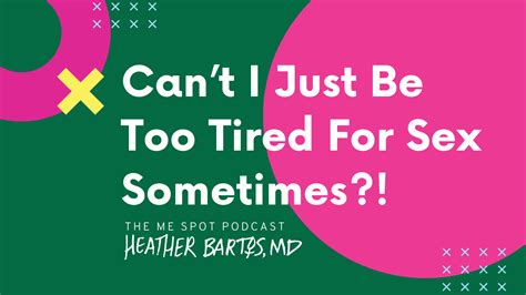 Can’t I Just Be Too Tired For Sex Sometimes Heather Bartos Md