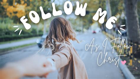 Follow Me As I Follow Christ Youtube