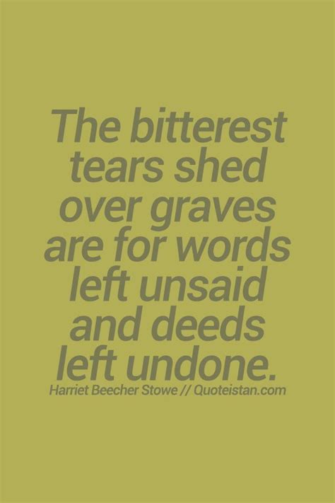 The Bitterest Tears Shed Over Graves Are For Words Left Unsaid And
