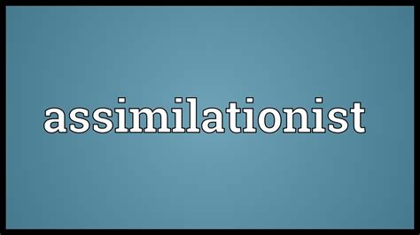 Assimilationist Meaning Youtube