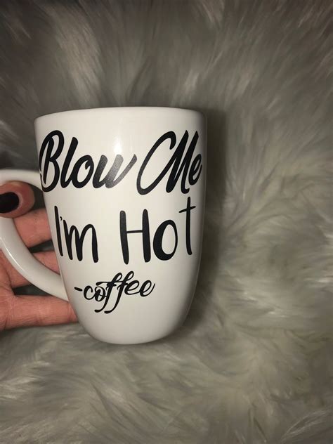 Funny Dirty Coffee Mugs Blow Me Im Hot Coffee Mug Etsy