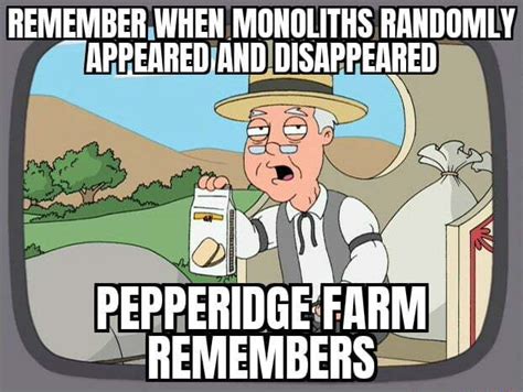 Remember When Monoliths Randomly Appeared And Disappeared Pepperidge