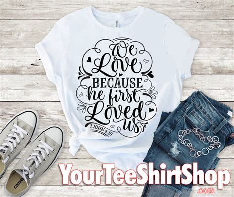 we love because he first loved us t shirts with sayings he first loved us shirt shop