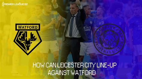 How Can Leicester City Lineup Against Watford