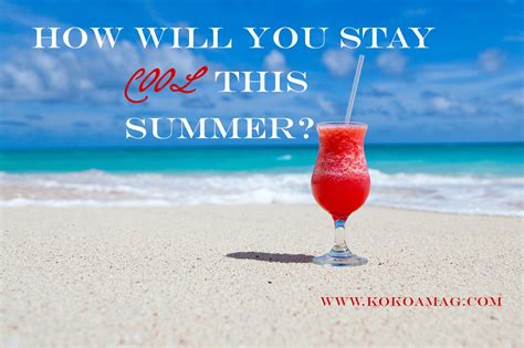 Fab Top 5 5 Ways To Stay Cool This Summer Kokoa Magazine