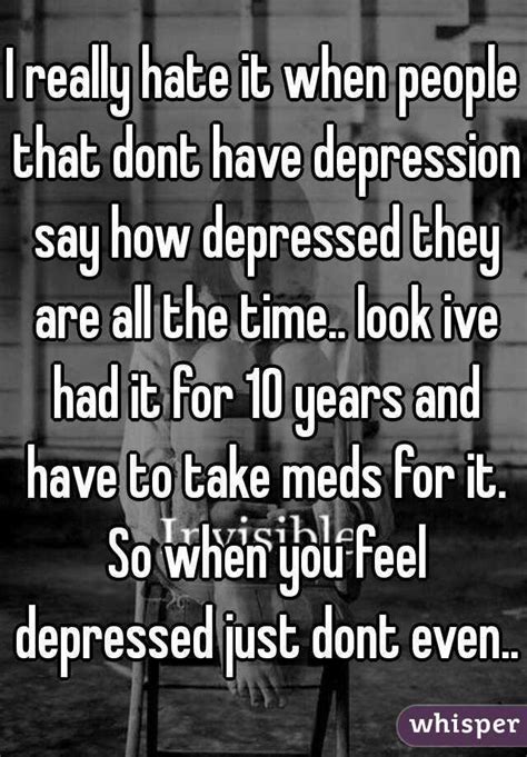 I Really Hate It When People That Dont Have Depression Say How