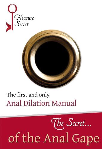 The Secret Of The Anal Gape The First And Only Anal Dilation Manual Pleasure Secret Series
