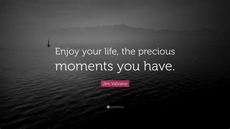 Jim Valvano Quote “enjoy Your Life The Precious Moments You Have”