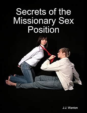 Amazon Secrets Of The Missionary Sex Position EBook J J Wanton