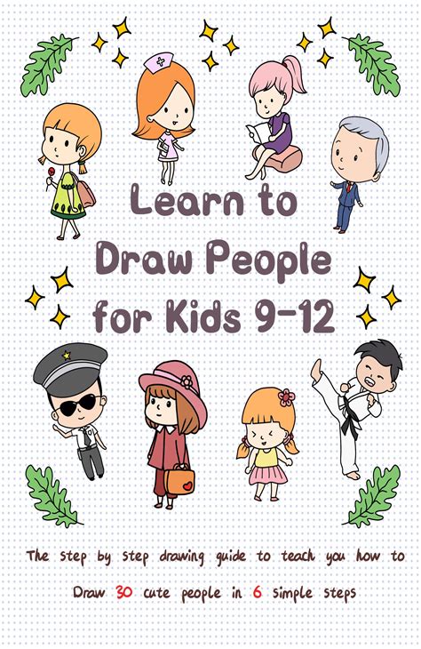 Learn To Draw People For Kids 9 12 The Step By Step Drawing Guide To