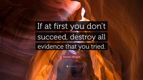 Steven Wright Quote If At First You Dont Succeed Destroy All