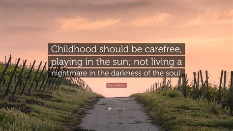 Dave Pelzer Quote Childhood Should Be Carefree Playing In The Sun