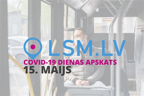 Lsm Apskats Covid 19 Notikumi Un Jaunumi 15 Maijā Raksts