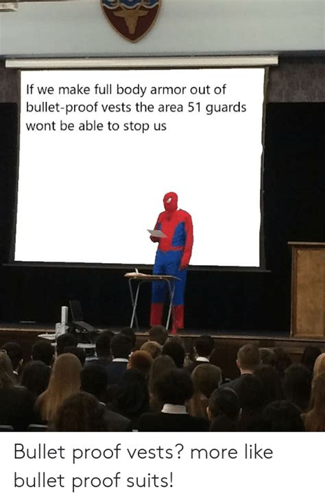If We Make Full Body Armor Out Of Bullet Proof Vests The Area 51 Guards Wont Be Able To Stop Us