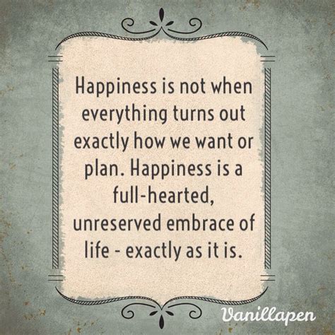 Happiness Is Not When Everything Turns Out Exactly How We Want Or Plan
