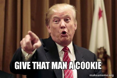 Give That Man A Cookie Donald Trump Says Make A Meme