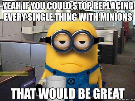 19 Minions Memes And S That Show The Little Guys Are Just Like Us Only Yellower