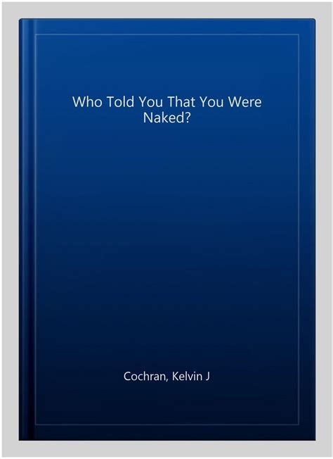 Who Told You That You Were Naked Paperback By Cochran Kelvin J