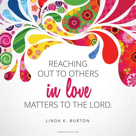 Reaching Out To Others In Love Matters To The Lord —linda K Burton