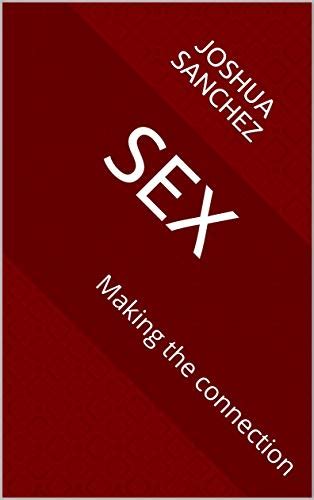 Sex Making The Connection By Joshua Sanchez Goodreads