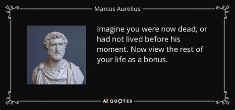 Marcus Aurelius Quote Imagine You Were Now Dead Or Had Not Lived