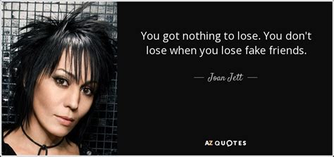 Joan Jett Quote You Got Nothing To Lose You Dont Lose When You