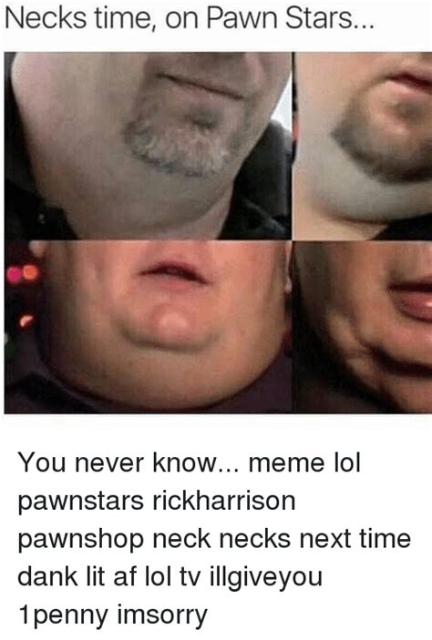 Necks Time On Pawn Stars You Never Know Meme Lol Pawnstars Rickharrison