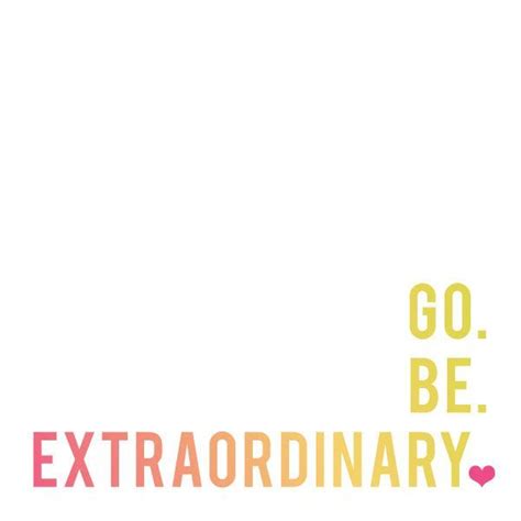 Go Be Extraordinary Printable Quote Words Words Of Encouragement