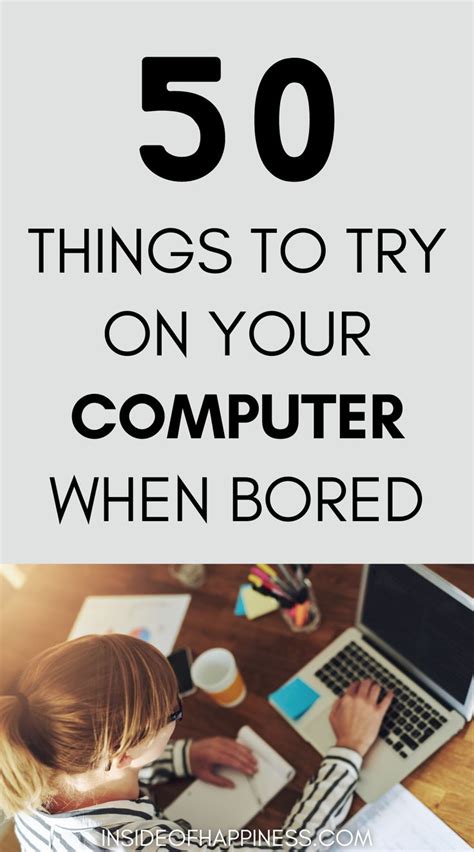 Seriously Productive Things To Do On Your Computer When You Are Bored Inside Of Happiness