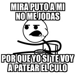 Meme Cereal Guy Mira Puto A Mi No Me Jodas Por Que Yo Si Te Voy A Patear El Culo