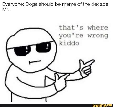 Everyone Doge Should Be Meme Of The Decade Thats Where Youre Wrong