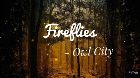 If you see some deep meaningful stuff in them you're looking too hard. Owl City - Fireflies (Lyrics) - YouTube