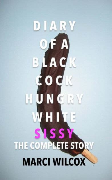 Diary Of A Black Cock Hungry White Sissy The Complete Story By Marci