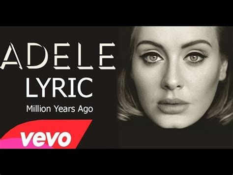 chorus: i know i'm not the only one who regrets the. Adele - Million Years Ago (Lyrics) - YouTube