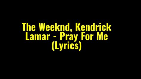 The Weeknd Kendrick Lamar Pray For Me Lyrics Youtube