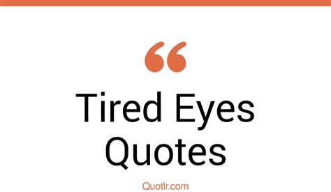 45 Genuine Tired Eyes Quotes That Will Unlock Your True Potential